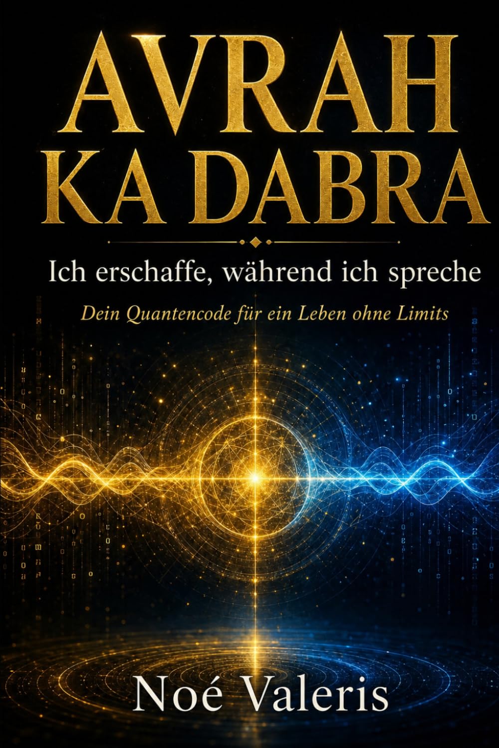 Avrah Ka Dabra: Ich erschaffe, während ich spreche – Sprache, Bewusstsein und der Code deiner Realität