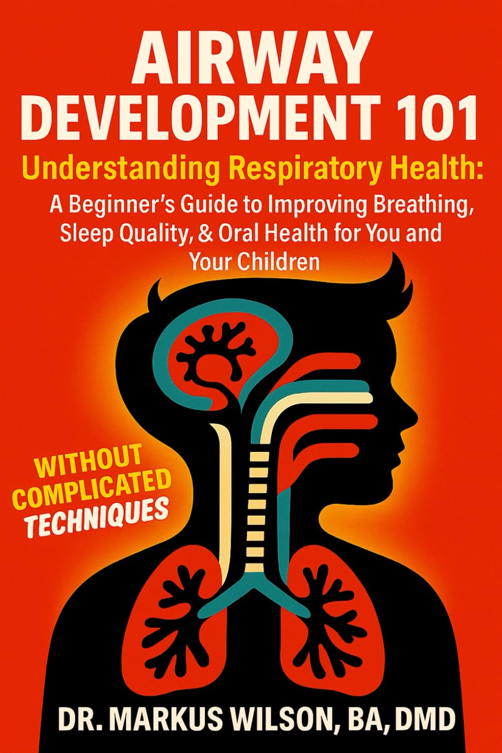 AIRWAY DEVELOPMENT 101: Understanding Respiratory Health: A Beginner's Guide to Improving Breathing, Sleep Quality, & Oral Health for You and Your Children