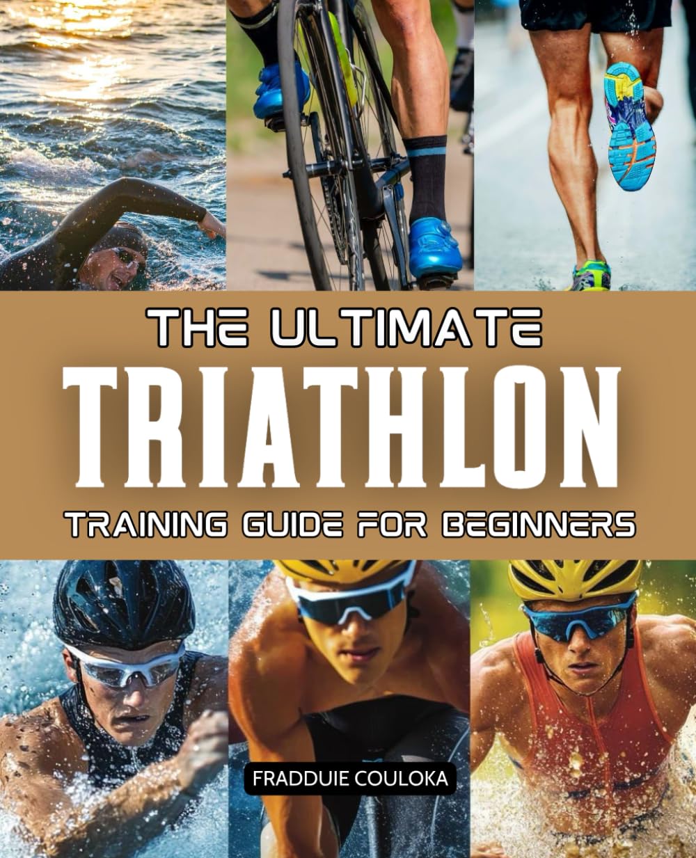 The Ultimate Triathlon Training Guide for Beginners: A Complete Step-by-Step Plan for Triathlon Success with Workouts, Nutrition, and Race-Day Strategies