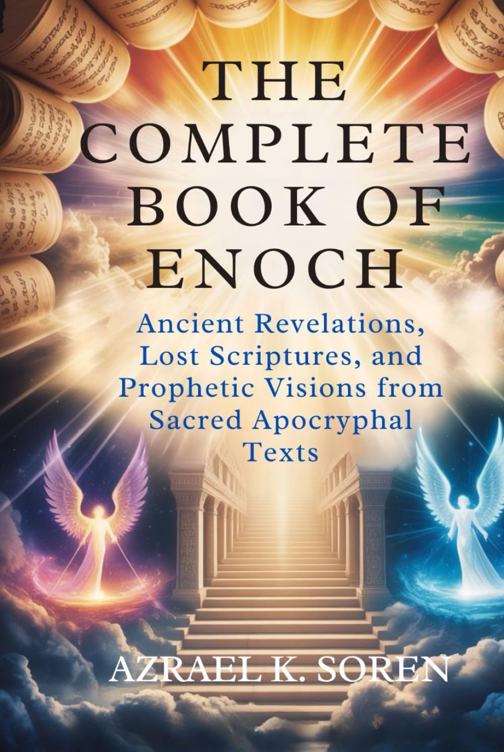 THE COMPLETE BOOK OF ENOCH: Ancient Revelations, Lost Scriptures, and Prophetic Visions from Sacred Apocryphal Texts