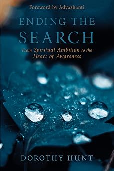 Ending the Search From Spiritual Ambition to the Heart of Awareness