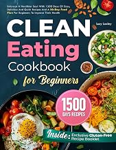 CLEAN EATING COOKBOOK FOR BEGINNERS: Embrace A Healthier Soul With 1500 Days Of Easy, Delicious And Quick Recipes And A 30-Day Food Plan For Beginners To Improve Their Health