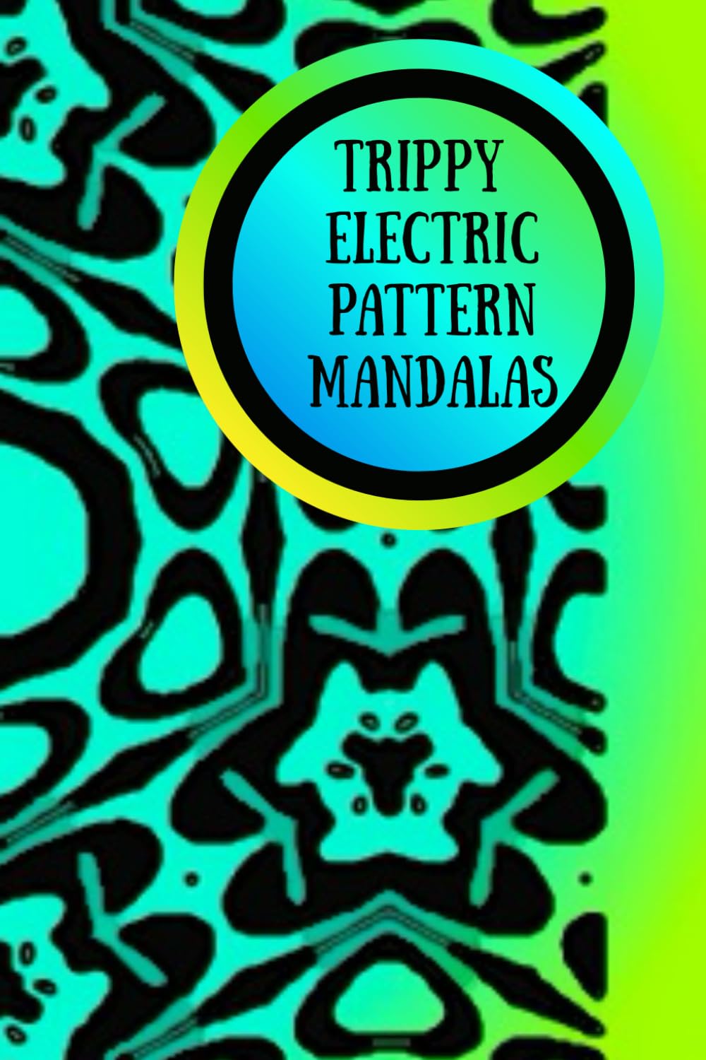 Trippy Electric Pattern Mandalas: Electrifying Patterns to Relax the Mind