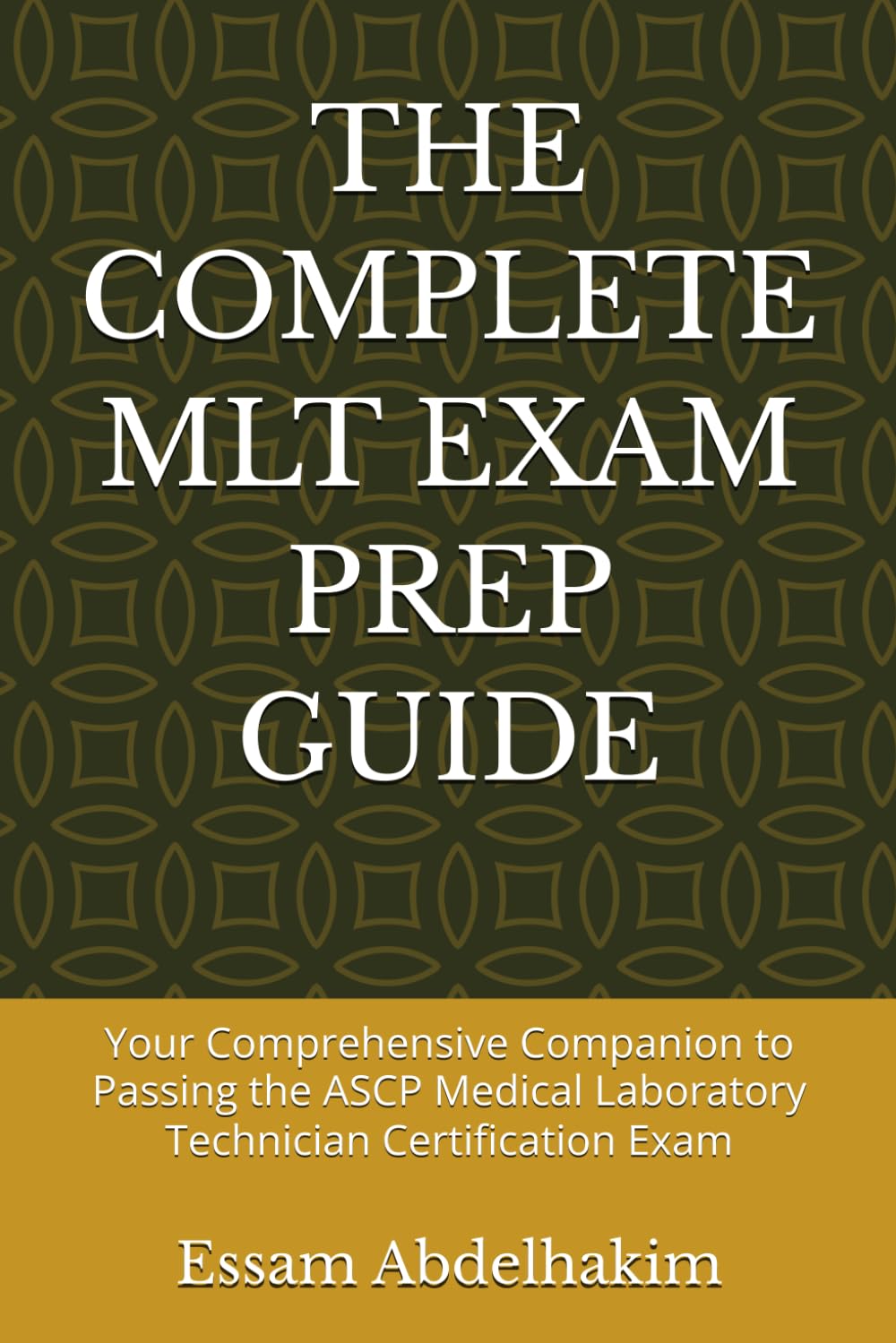 THE COMPLETE MLT EXAM PREP GUIDE: Your Comprehensive Companion to Passing the ASCP Medical Laboratory Technician Certification Exam (Medical Exams)