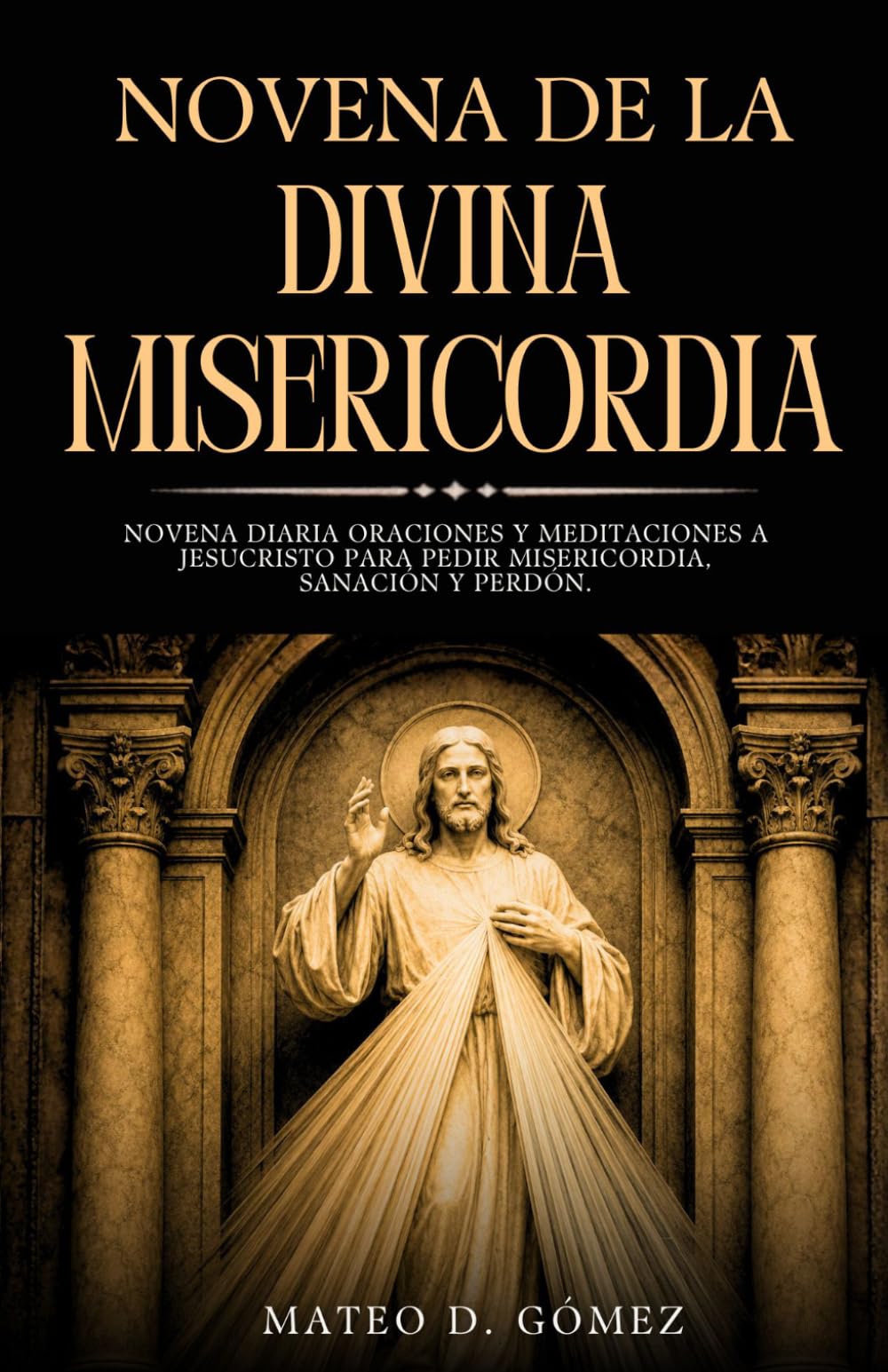 Novena de la Divina Misericordia: Novena diaria oraciones y meditaciones a Jesucristo para pedir misericordia, sanación y perdón (Colección de novenas, libros de oraciones y devocionales católicos)