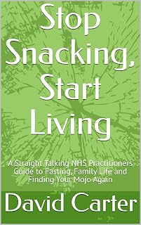 Stop Snacking, Start Living: A Straight Talking NHS Practitioners Guide to Fasting, Family Life and Finding Your Mojo Again