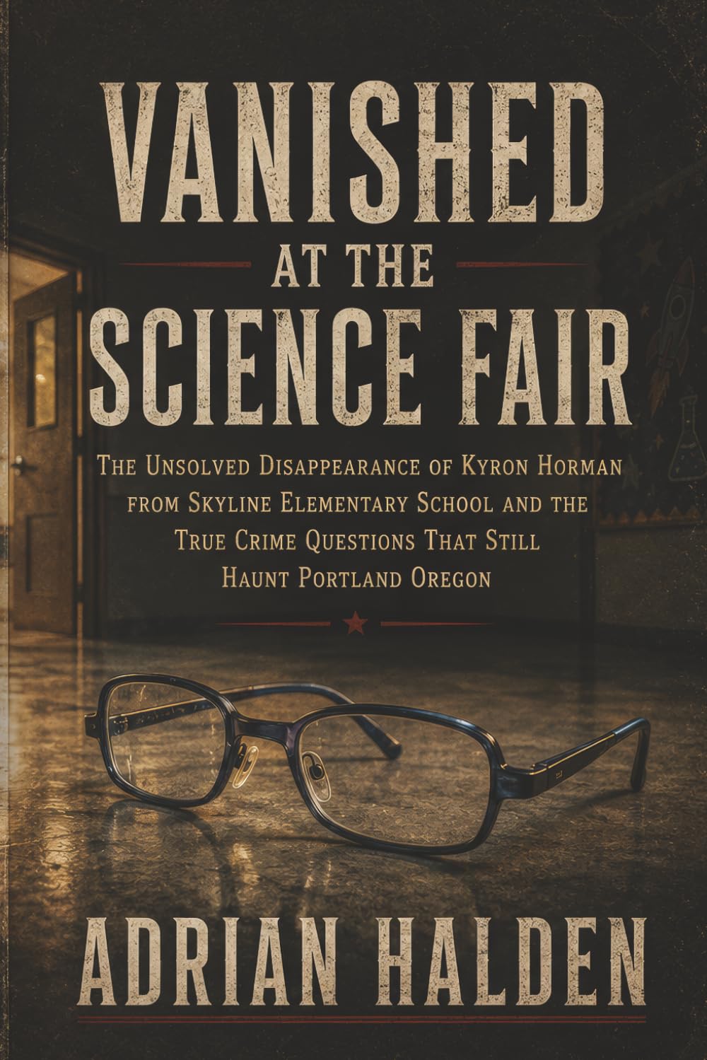 Vanished at the Science Fair: The Unsolved Disappearance of Kyron Horman from Skyline Elementary School and the True Crime Questions That Still Haunt Portland Oregon