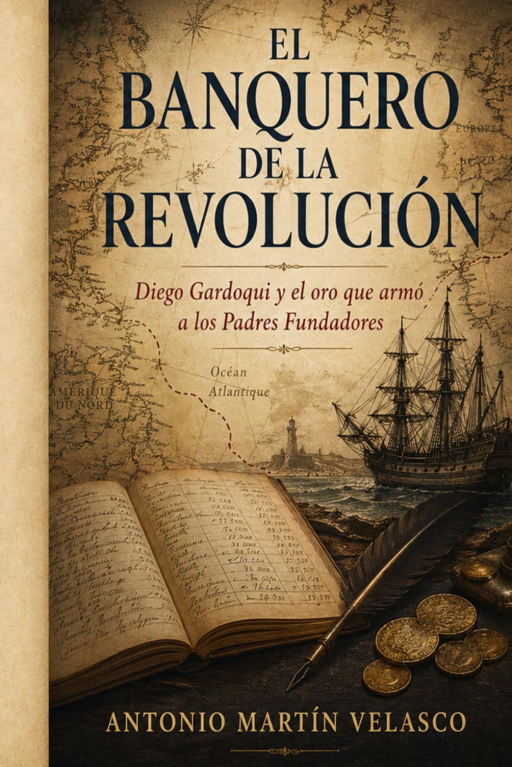 El Banquero de la Revolución: Diego Gardoqui y el oro que armó a los Padres Fundadores (LEGADO HISPANO: Los Forjadores Olvidados de la Libertad ... 250 ANIVERSARIO DECLARACIÓN DE INDEPENDENCIA)