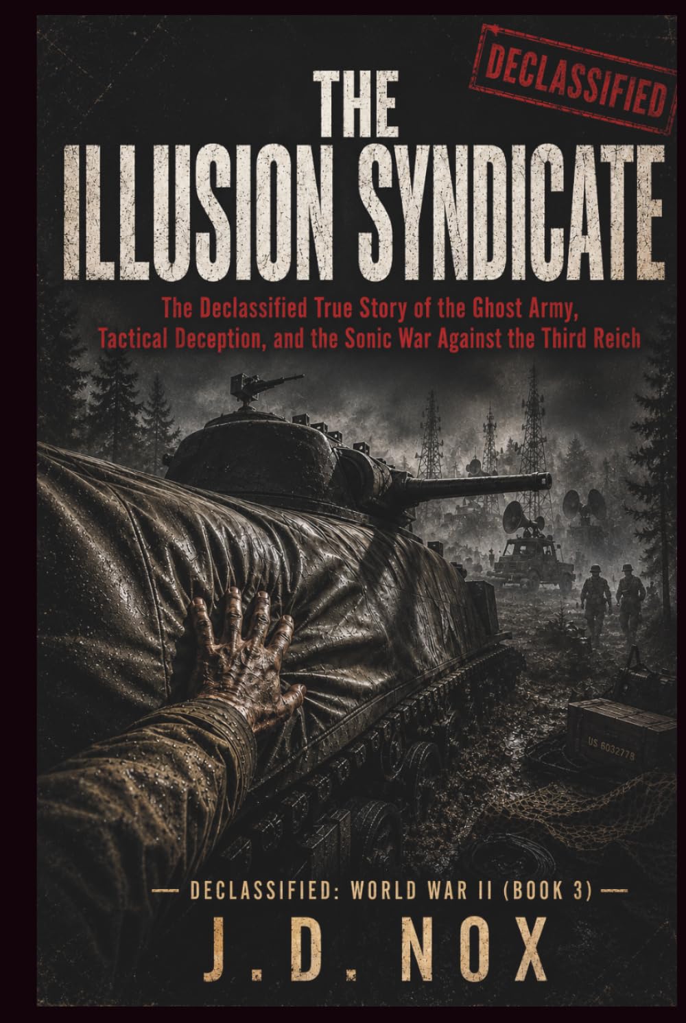 The Illusion Syndicate: The Declassified True Story of the Ghost Army, Tactical Deception, and the Sonic War Against the Third Reich (Declassified: World War II)