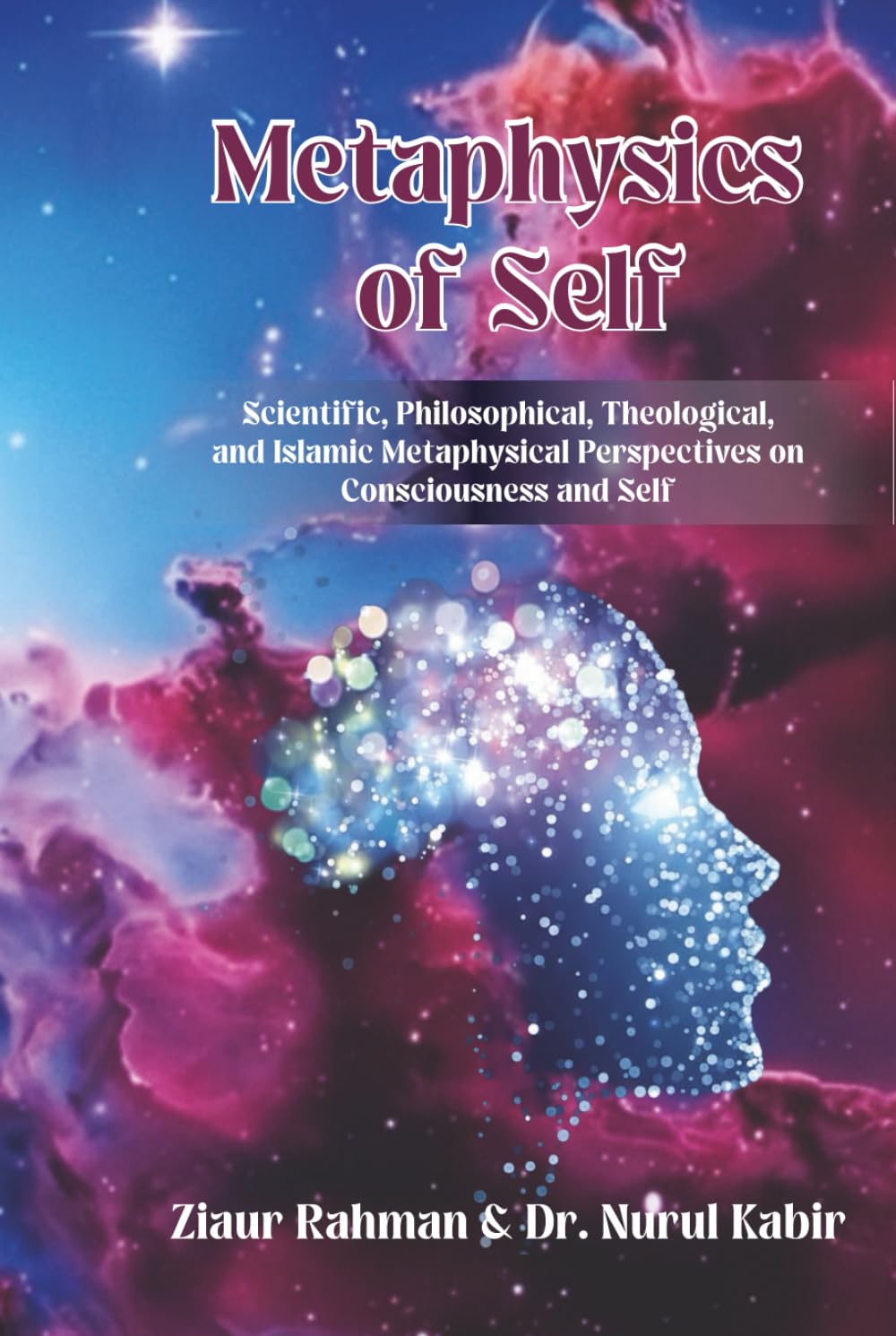 Metaphysics of Self: Scientific, Philosophical, Theological, and Islamic Metaphysical Perspective of Consciousness and Self