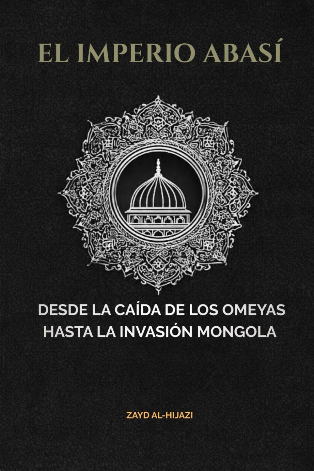 El Imperio Abasí: Desde la caída de los omeyas hasta la invasión mongola (Colección de Historia Islámica Temprana)