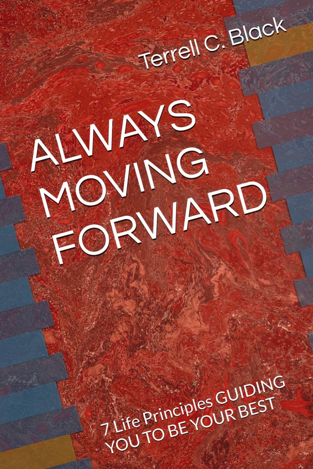 ALWAYS MOVING FORWARD: 7 Life Principles GUIDING YOU TO BE YOUR BEST