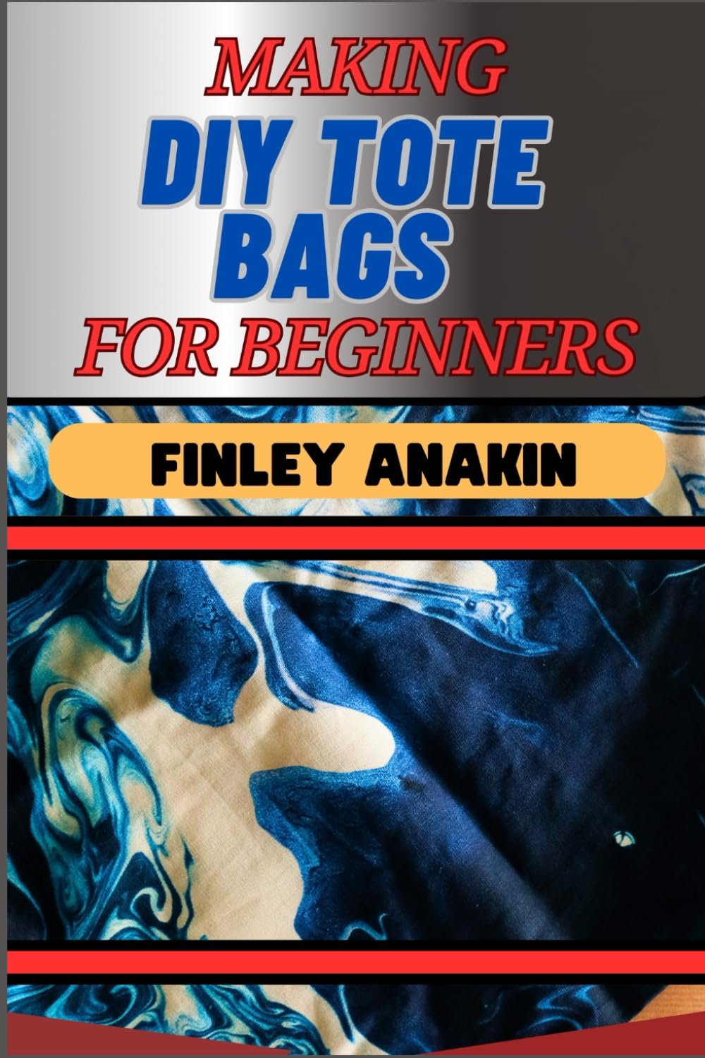 MAKING DIY TOTE BAGS FOR BEGINNERS: Sewing Techniques, Find Sustainable Materials, And Create Your Unique Style For Sustainable Fashion