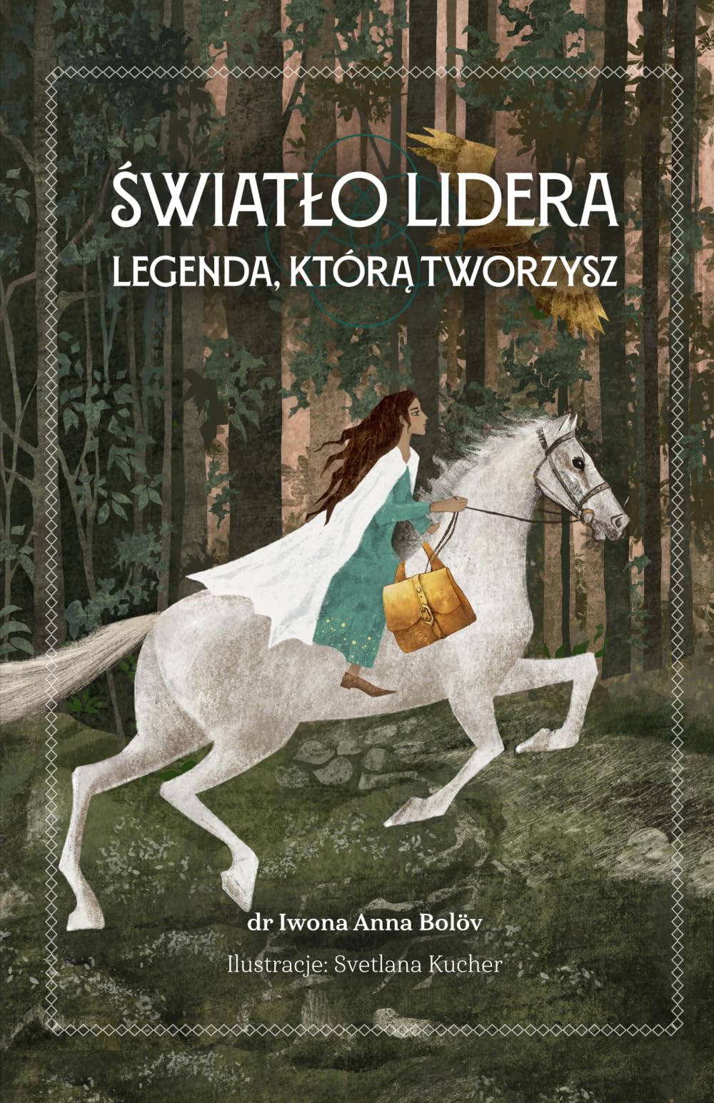Światło lidera. Legenda, którą tworzysz: O przebudzeniu odwagi, autentyczności i wewnętrznej mocy