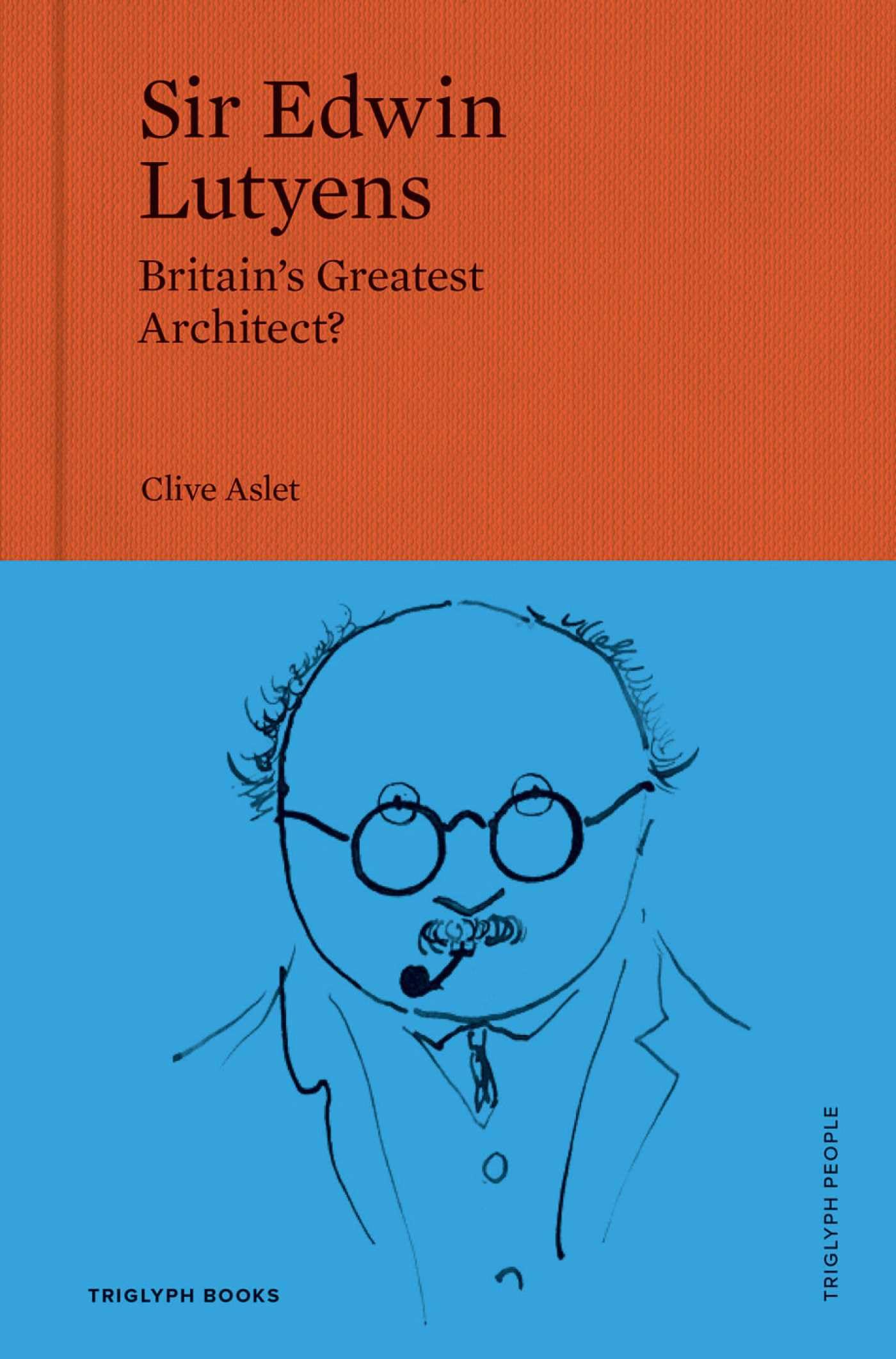 Sir Edwin Lutyens: Britain's Greatest Architect?: 1 (Triglyph People)