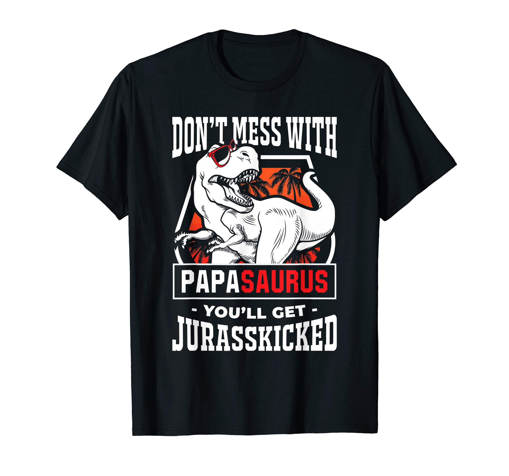 Mens Don't Mess With Papasaurus You'll Get Jurasskicked T-Shirt