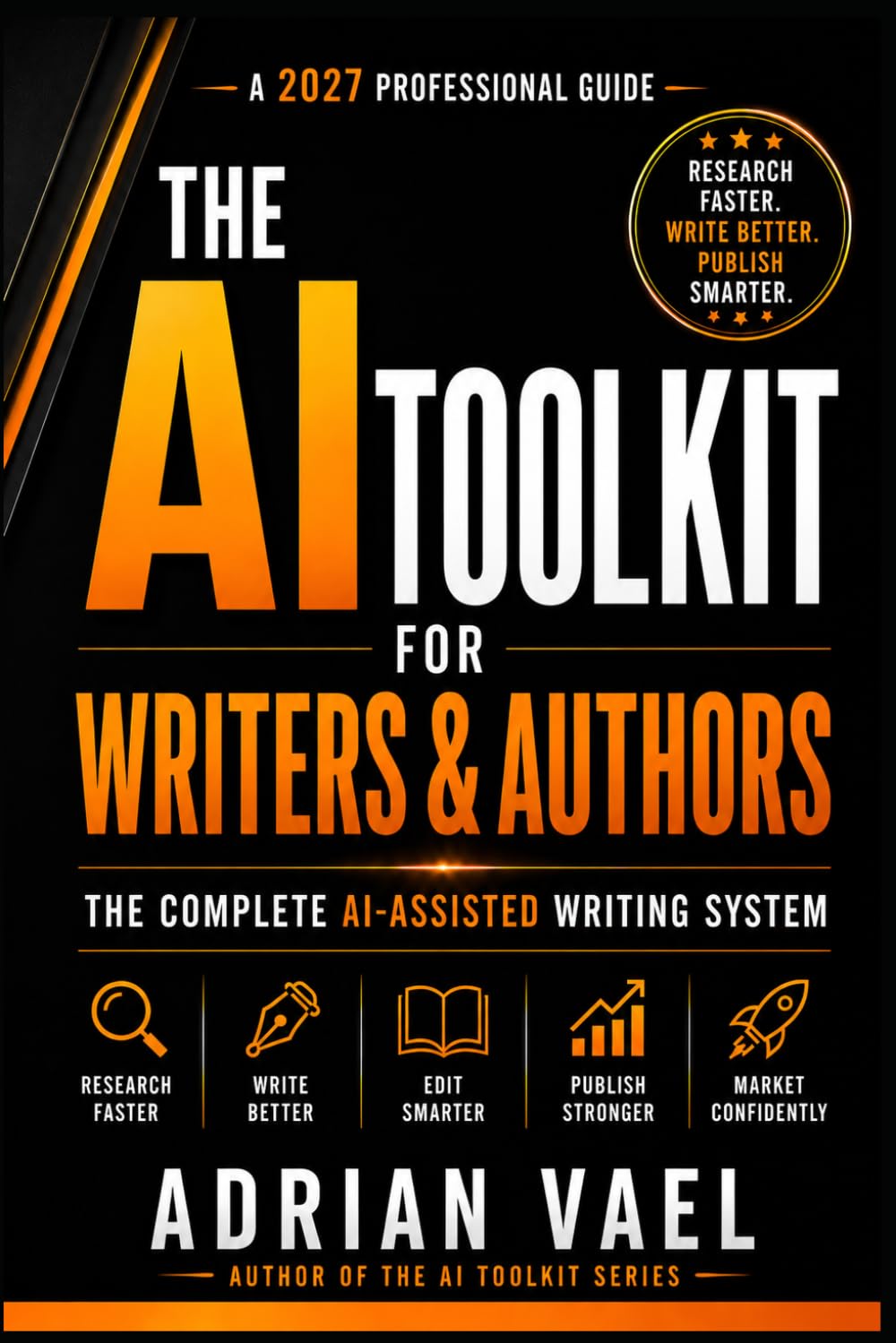 The AI Toolkit for Writers & Authors: Research Faster, Write Better, Publish Smarter with AI-Assisted Prompts, Workflows, Editing Systems, and Publishing Tools (The AI Toolkit Professional Series)
