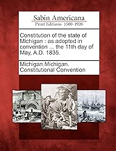 Constitution of the State of Michigan: As Adopted in Convention ... the 11th Day of May, A.D. 1835.