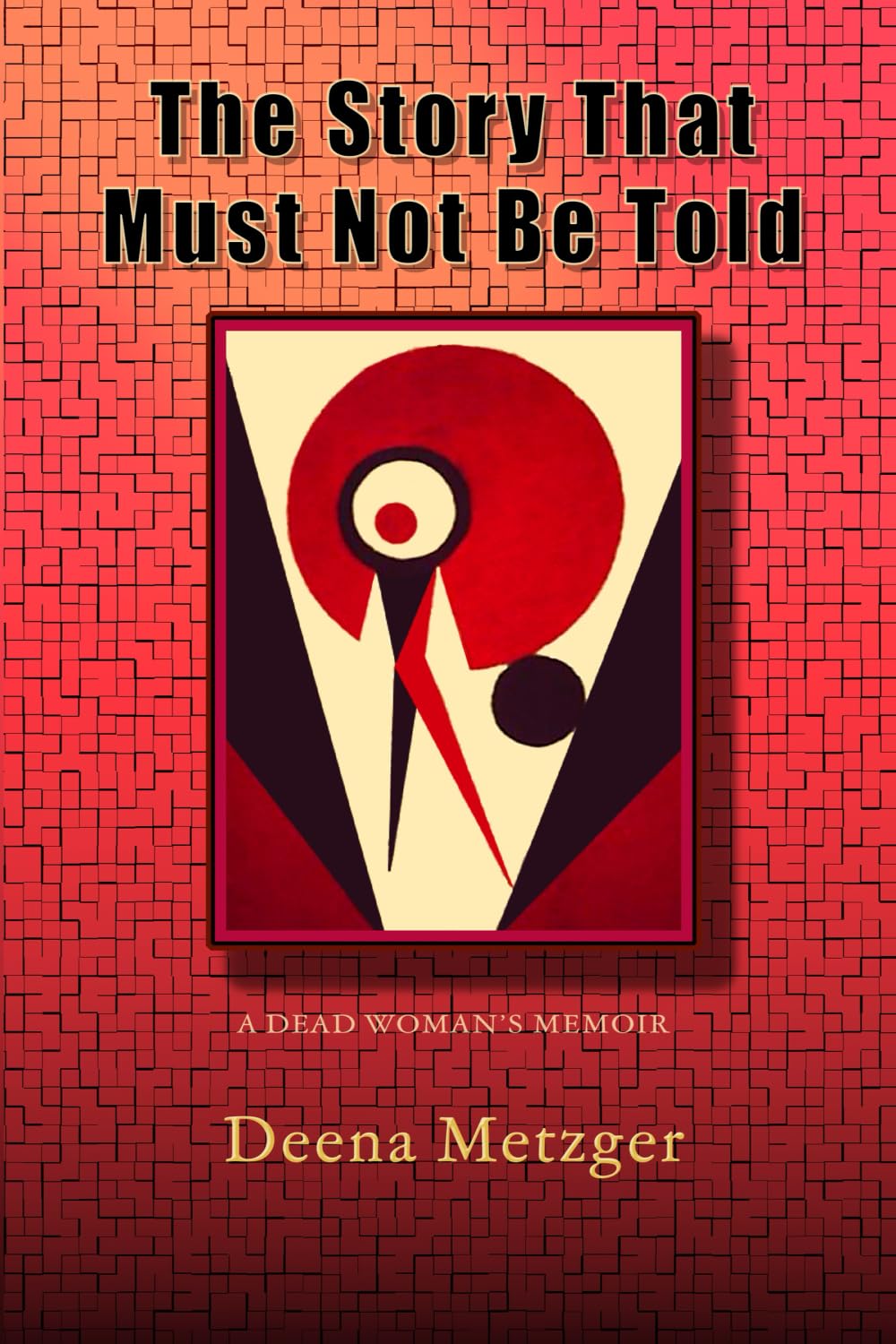 The Story That Must Not Be Told: A Dead Woman's Memoir