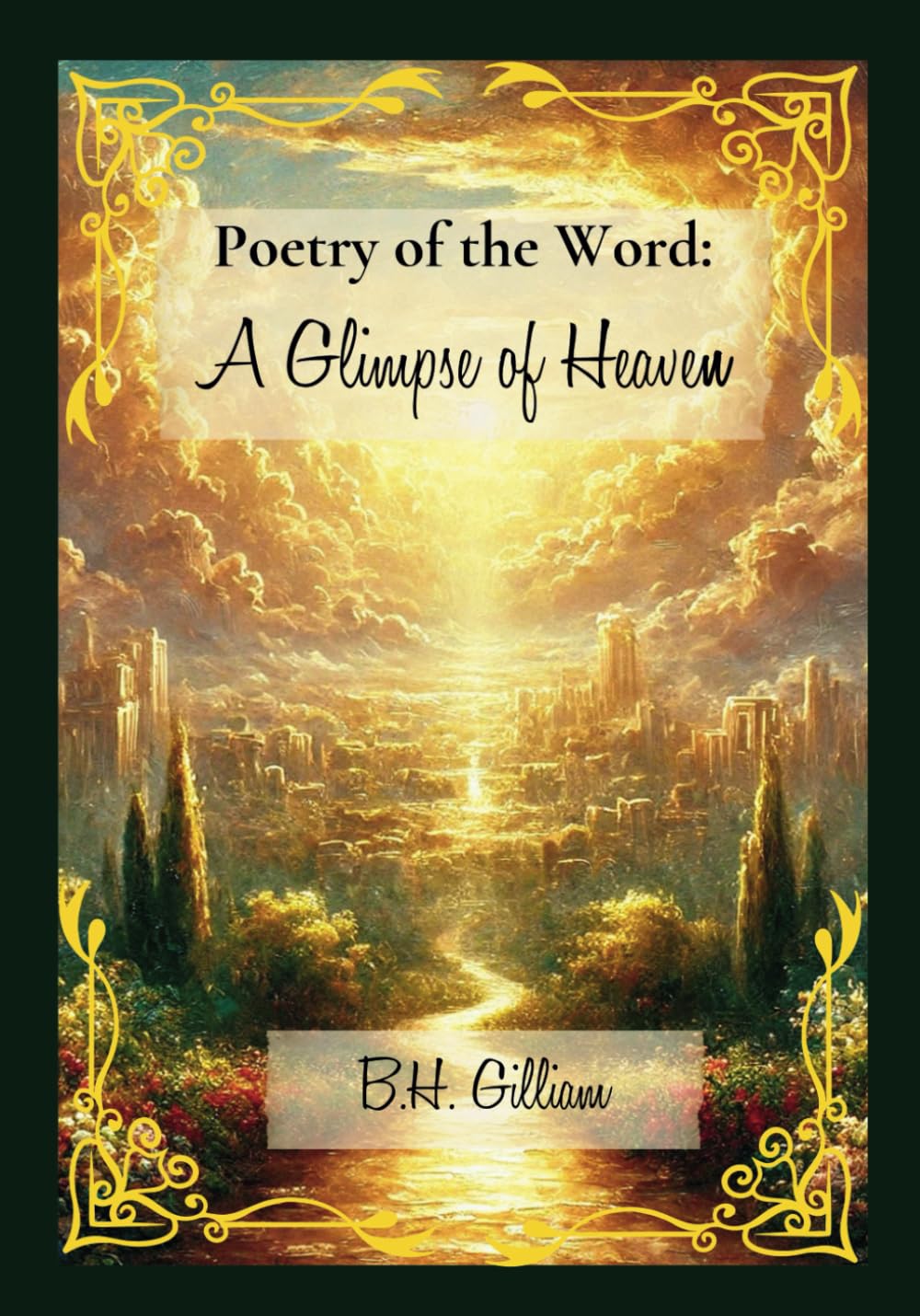 Poetry of the Word: A Glimpse of Heaven: Inspirational Christian Poetry and Simple Reflections on Faith, Hope and the Promise of Heaven