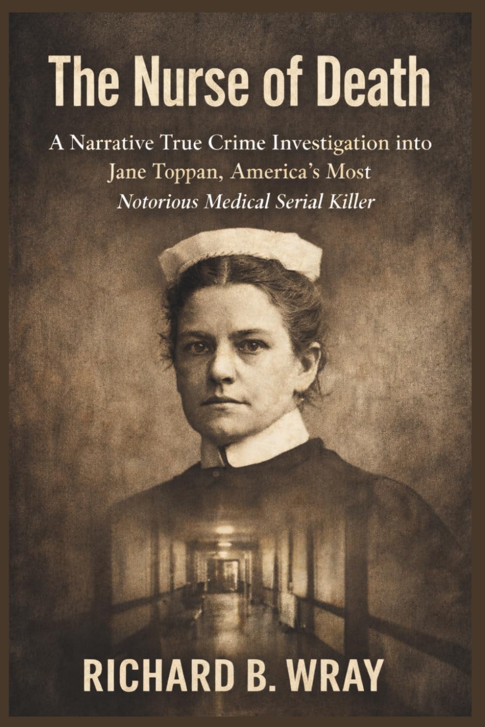 The Nurse of Death: A Narrative True Crime Investigation into Jane Toppan, America’s Most Notorious Medical Serial Killer