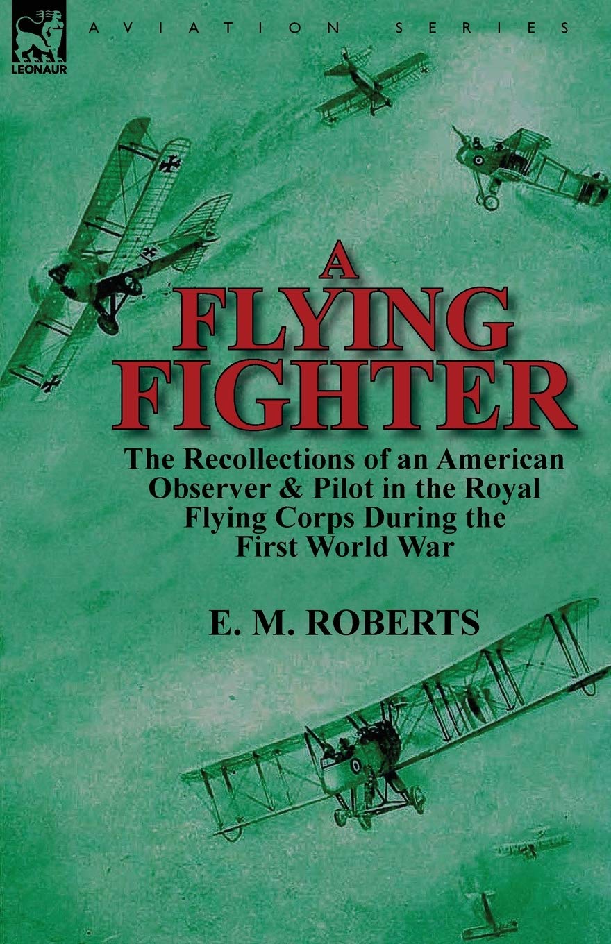 A Flying Fighter: the Recollections of an American Observer & Pilot in the Royal Flying Corps During the First World War