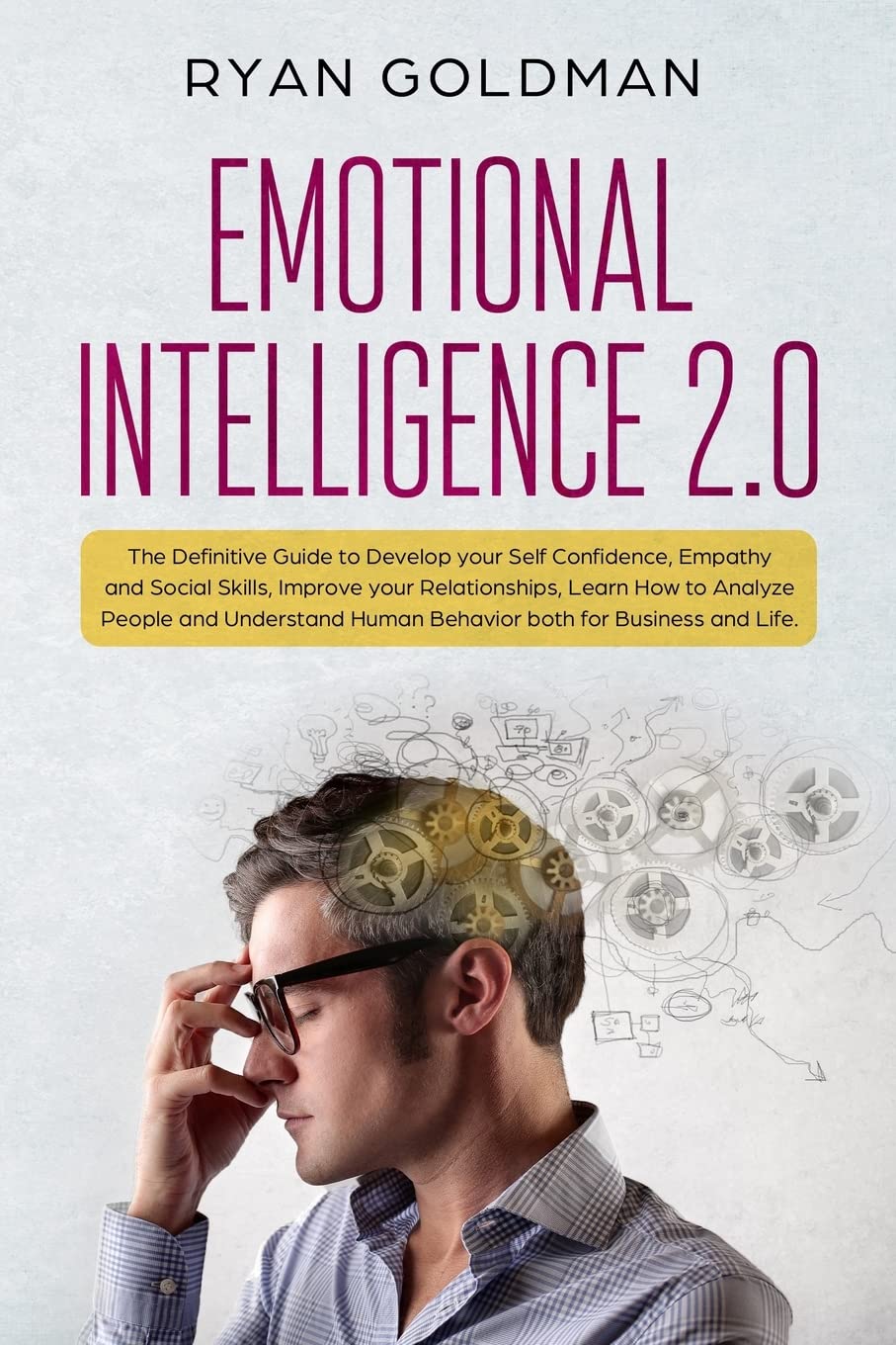 Emotional Intelligence 2.0: The Definitive Guide to Develop your Self Confidence, Empathy and Social Skills, Improve your Relationships, and Understand Human Behavior both for Business and Life: 1