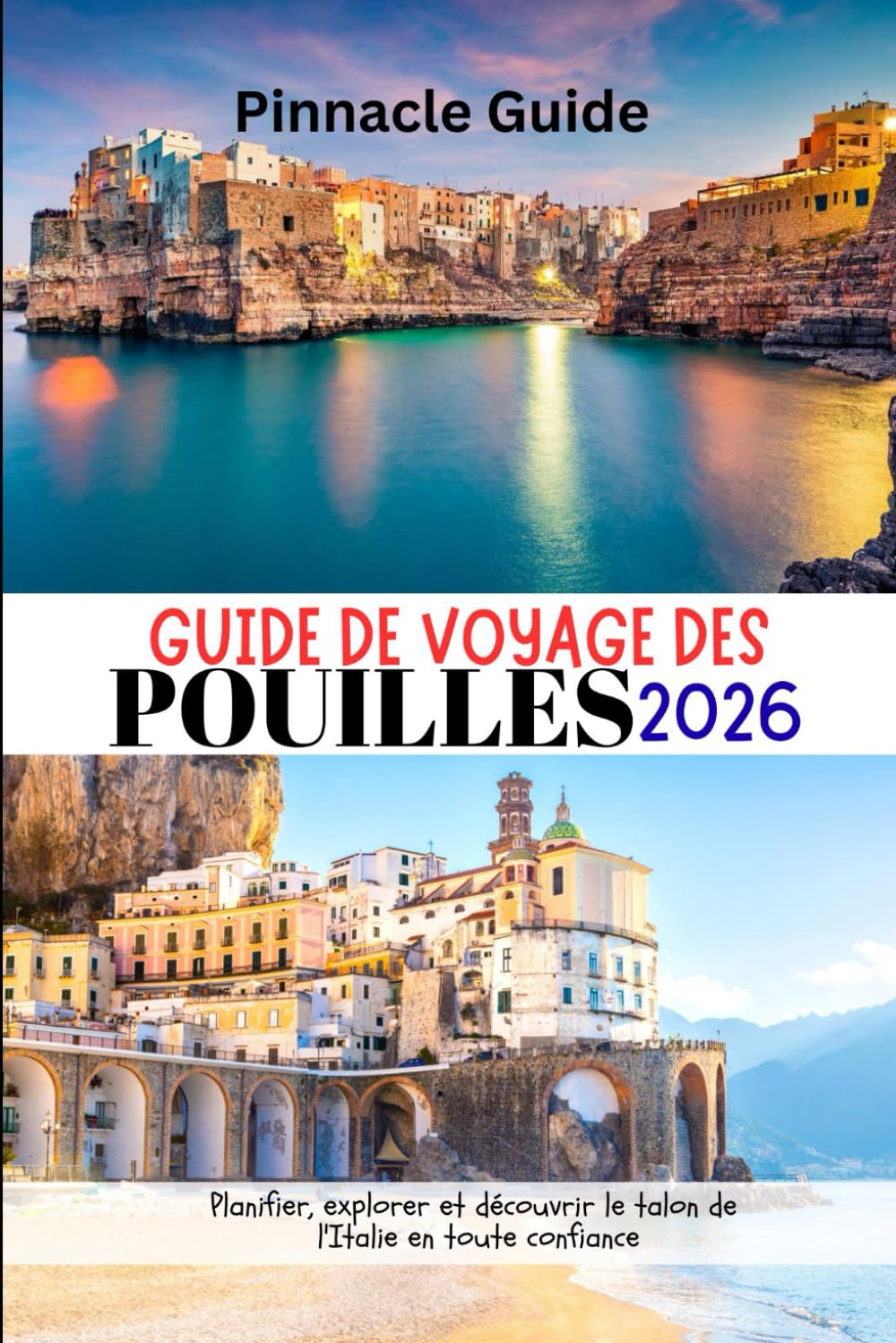 GUIDE DE VOYAGE DES POUILLES 2026: Planifier, explorer et découvrir le talon de l'Italie en toute confiance
