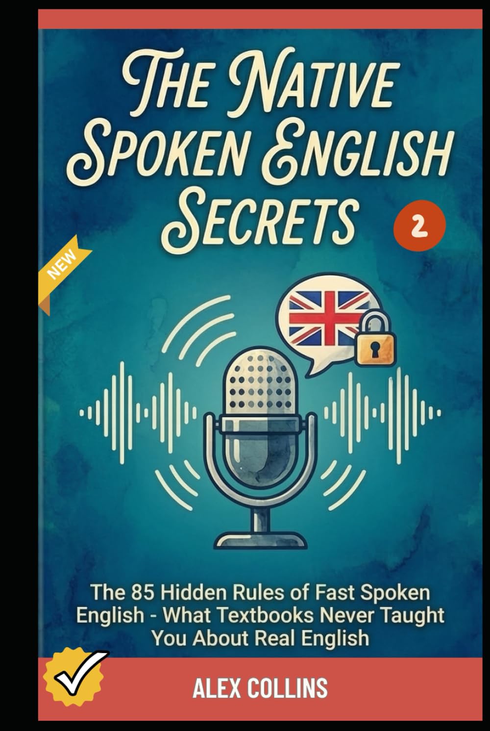 The Native Spoken English Secrets: The 85 Hidden Rules of Fast Spoken English - What Textbooks Never Taught You About Real English (Book 2). (ADVANCED ENGLISH GRAMMAR & VOCABULARY)