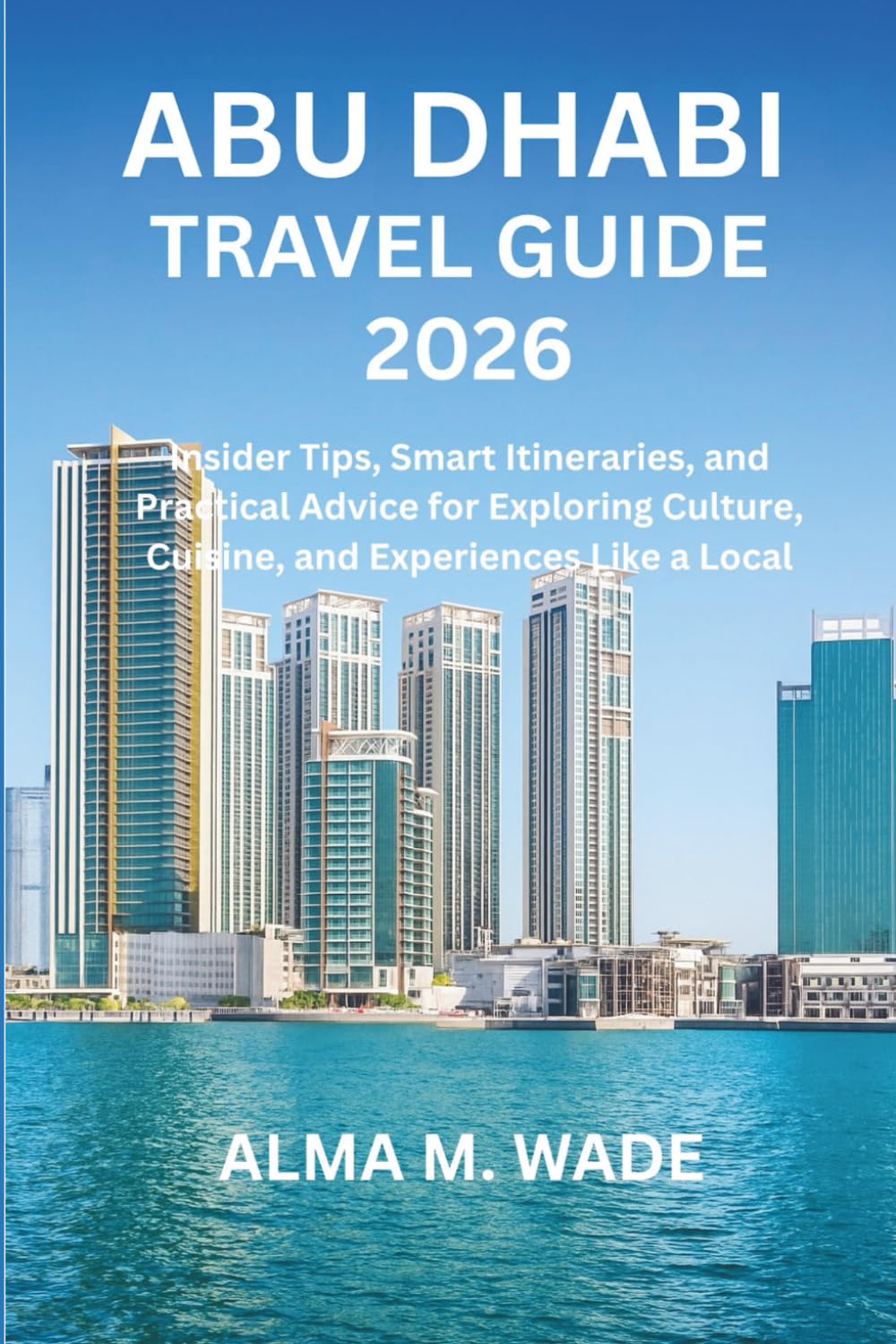 Abu Dhabi Travel Guide 2026: Insider Tips, Smart Itineraries, and Practical Advice for Exploring Culture, Cuisine, and Experiences Like a Local