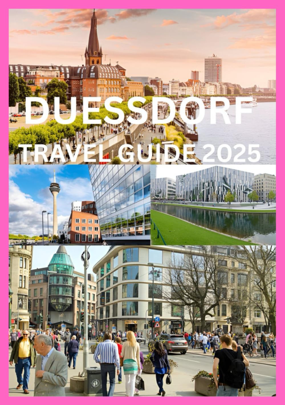 DUESSDORF TRAVEL GUIDE 2025: The Complete Handbook to Exploring Düsseldorf’s Culture Cuisine & Rhine-Side Charms