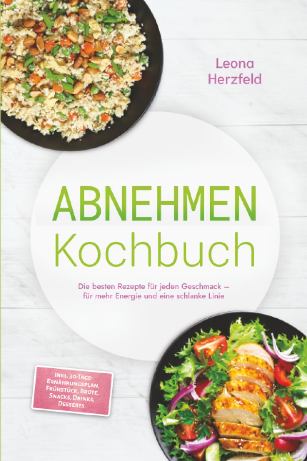 Abnehmen Kochbuch: Mit den leckersten, schnellen Sattmacher-Rezepten für nachhaltige Gewichtsabnahme und weniger Heißhunger – inkl. 30-Tage-Ernährungsplan, Frühstück, Brote, Snacks, Drinks, Desserts