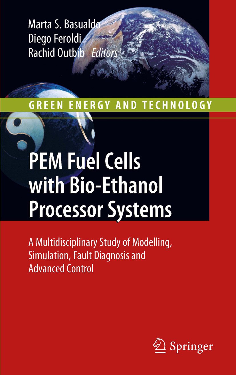 PEM Fuel Cells with Bio-Ethanol Processor Systems: A Multidisciplinary Study of Modelling, Simulation, Fault Diagnosis and Advanced Control (Green Energy and Technology) (English Edition)