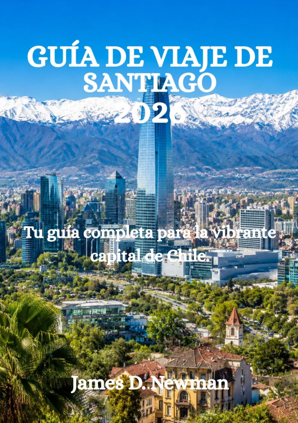 GUÍA DE VIAJE DE SANTIAGO 2026: Tu guía completa para la vibrante capital de Chile.