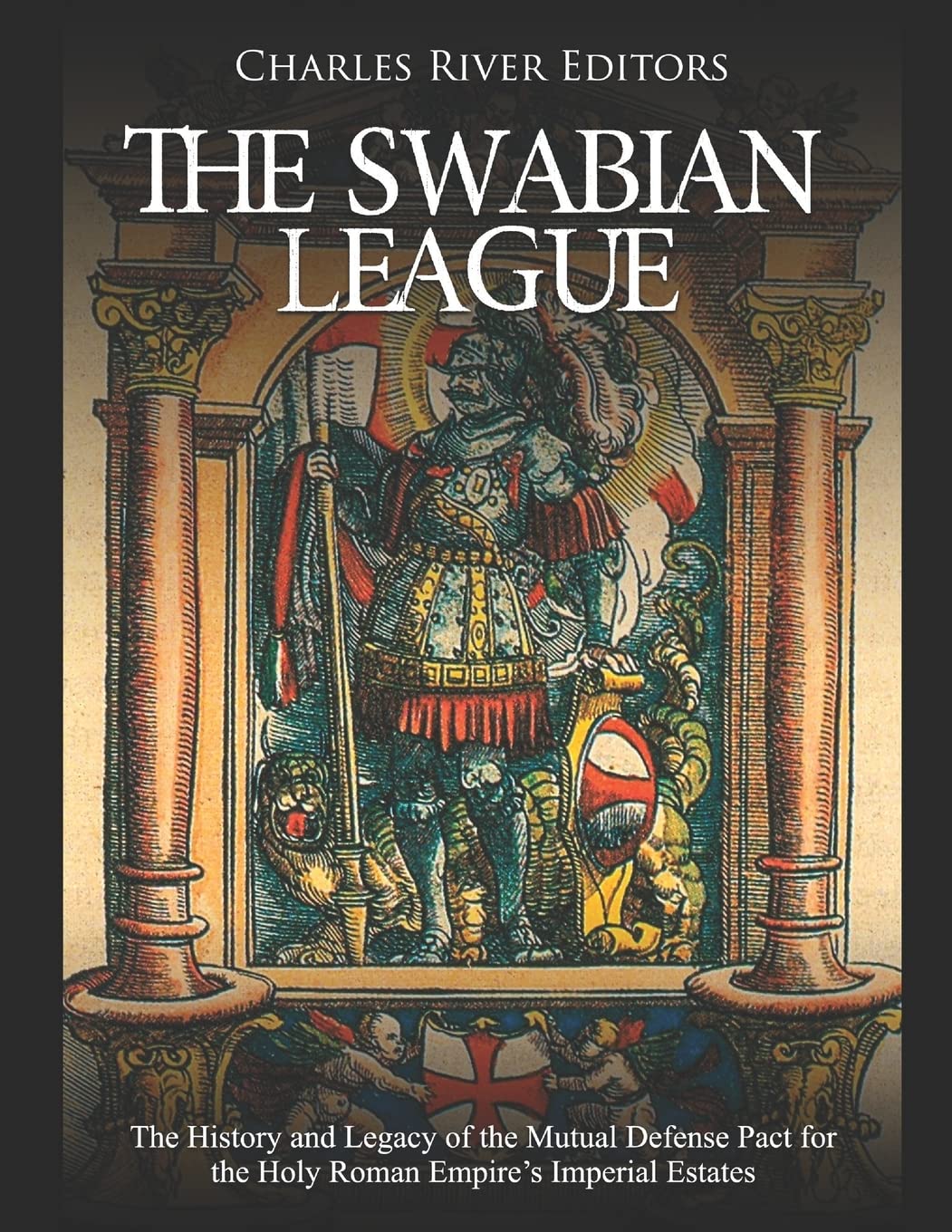 The Swabian League: The History and Legacy of the Mutual Defense Pact for the Holy Roman Empire’s Imperial Estates