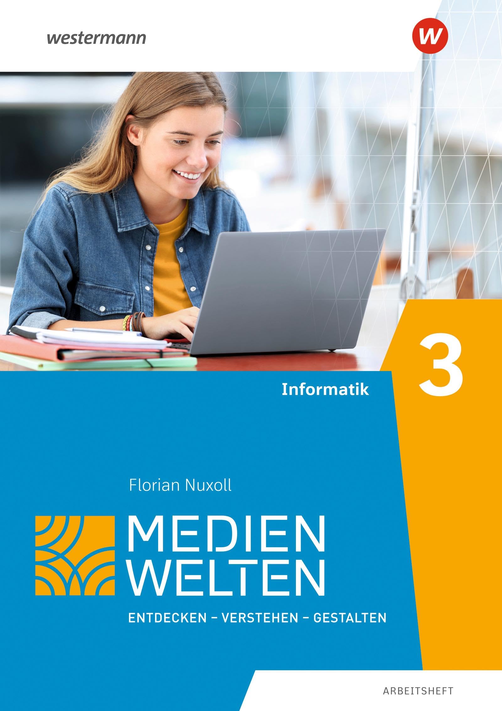 Medienwelten: Arbeitsheft 3 Informatik: Entdecken - Verstehen - Gestalten (Medienwelten: Ausgabe 2016)