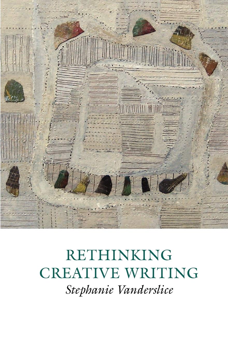 Rethinking Creative Writing in Higher Education: Programs and Practices That Work (Creative Writing Studies)