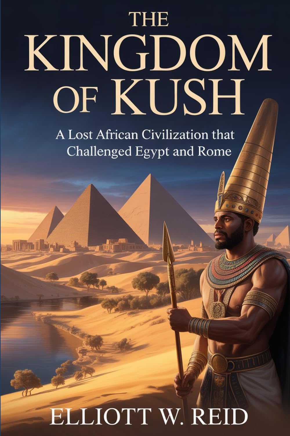 THE KINGDOM OF KUSH: A lost African civilization that challenged Egypt and Rome (Elliott W. Reid’s Ancient History Research Series)