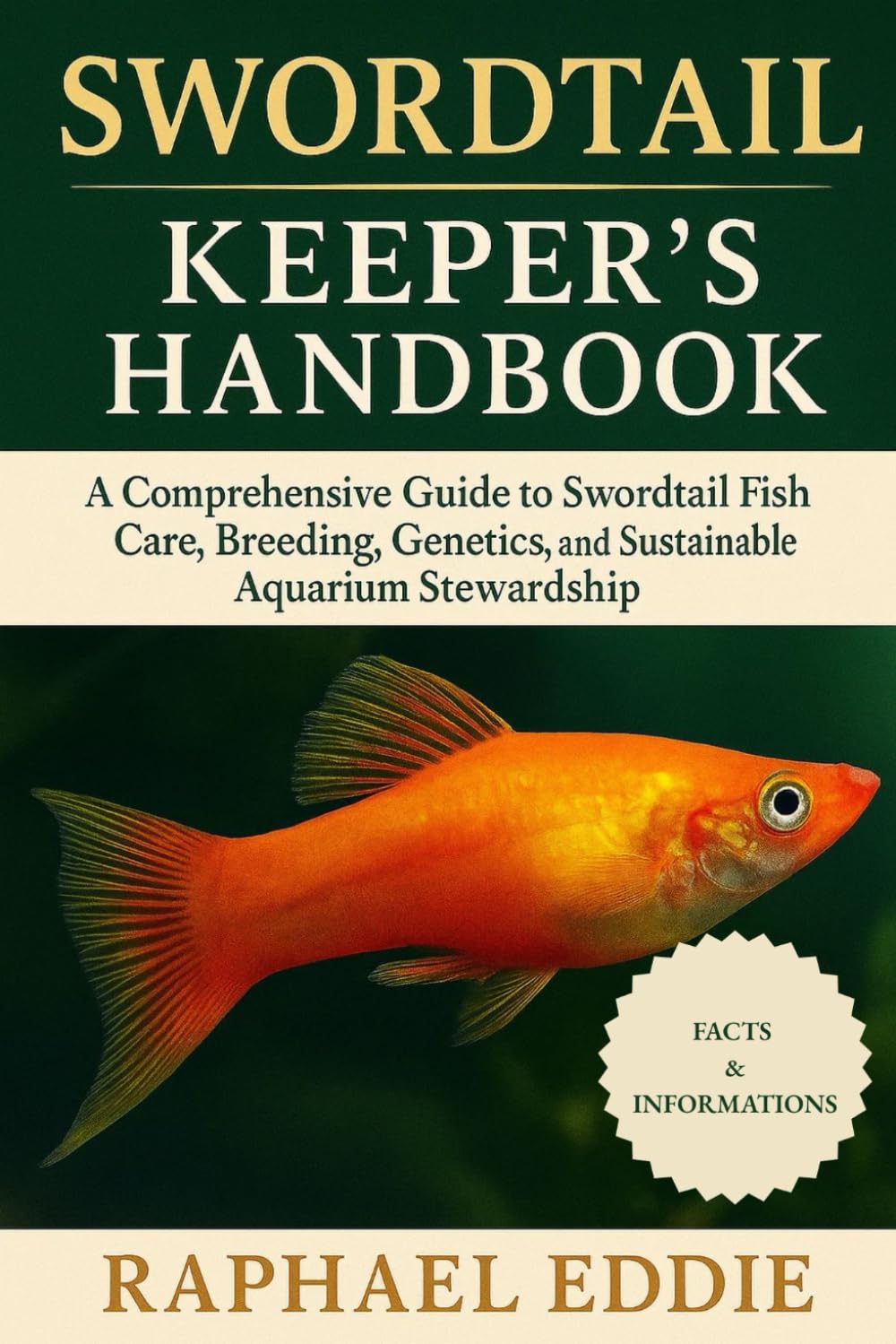 SWORDTAIL KEEPER'S HANDBOOK: A Comprehensive Guide to Swordtail Fish Care, Breeding, Genetics, and Sustainable Aquarium Stewardship