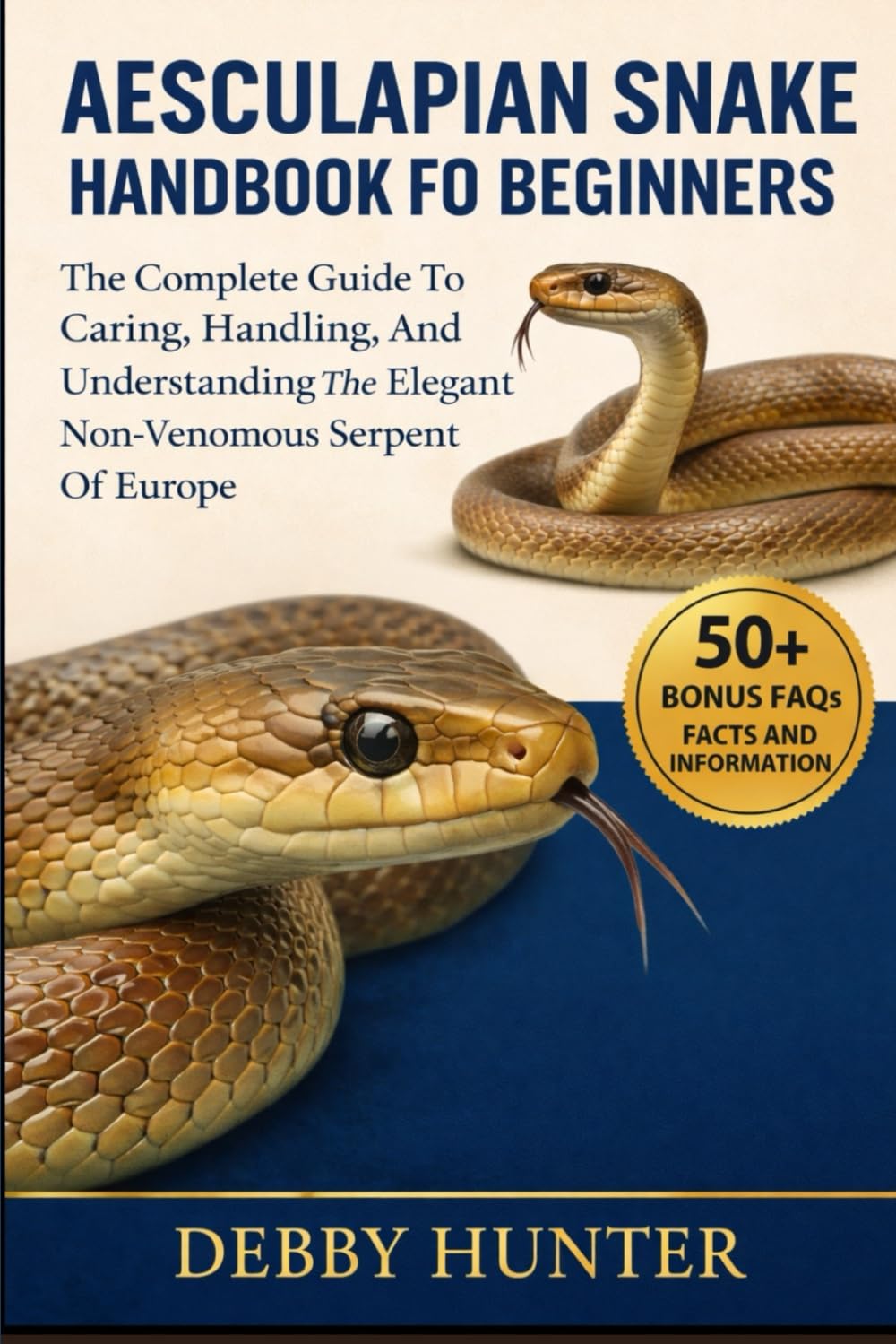 AESCULAPIAN SNAKE HANDBOOK FOR BEGINNERS: The Complete Guide To Caring, Handling, And Understanding The Elegant Non-Venomous Serpent Of Europe