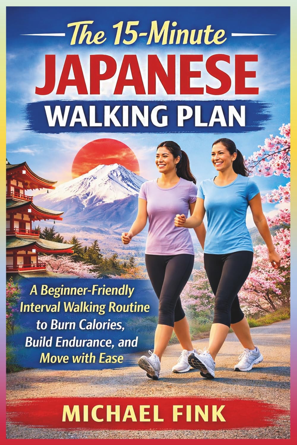 The 15-Minute Japanese Walking Plan: A Beginner-Friendly Interval Walking Routine to Burn Calories, Build Endurance, and Move with Ease