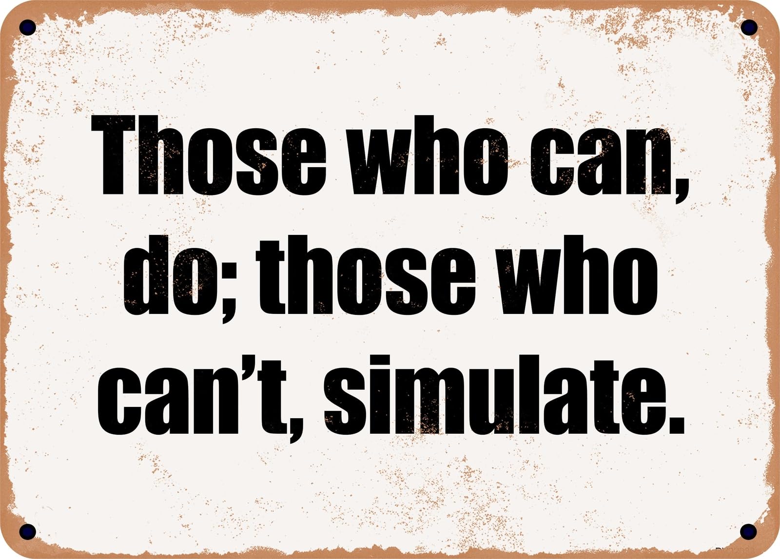 Miaomansenstore Metal Sign - Those Who Can, Do; Those Who Can't, Simulate Home Decor
