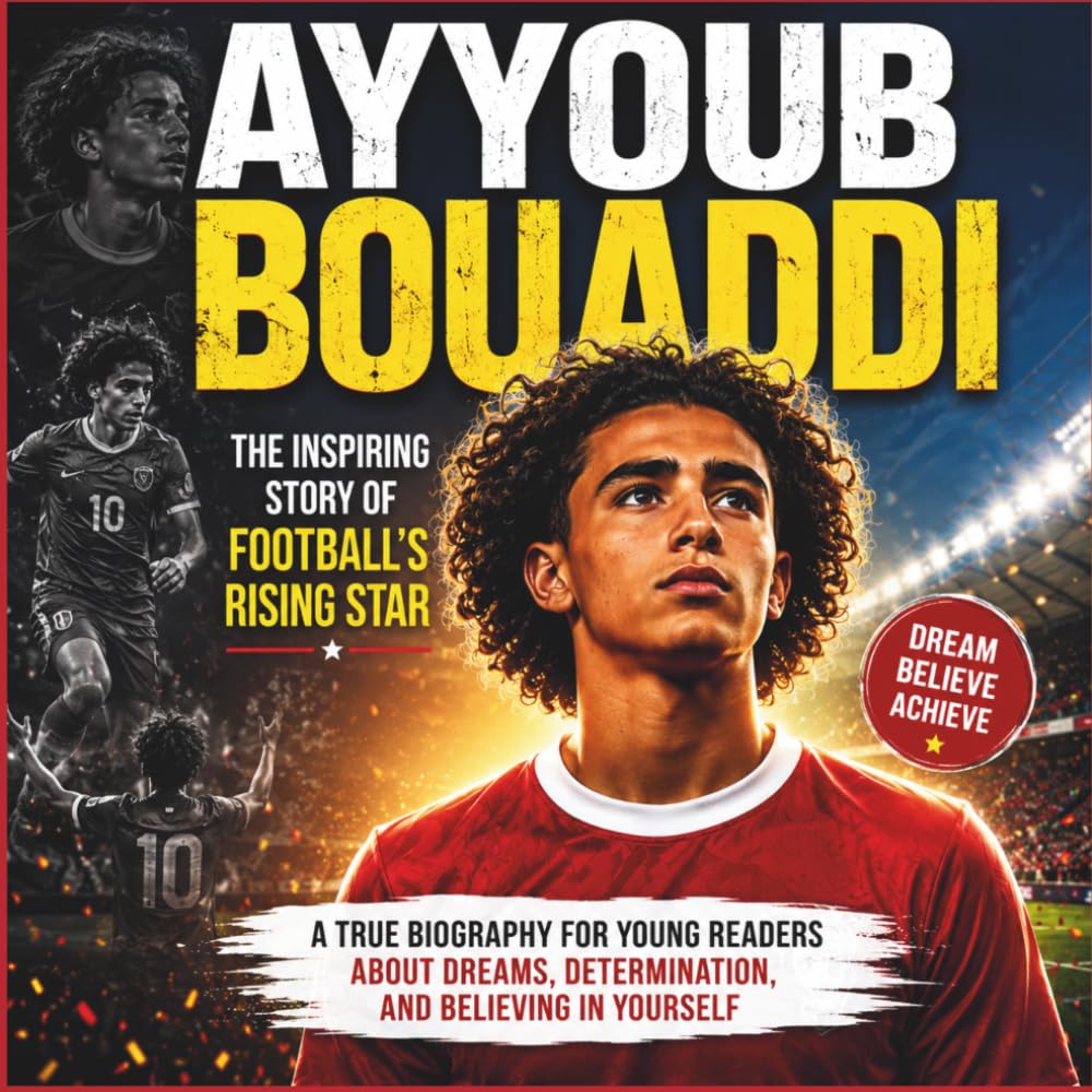 Ayyoub Bouaddi - The Inspiring Story of Football's Rising Star: A True Biography for Young Readers About Dreams, Determination, and Believing in Yourself