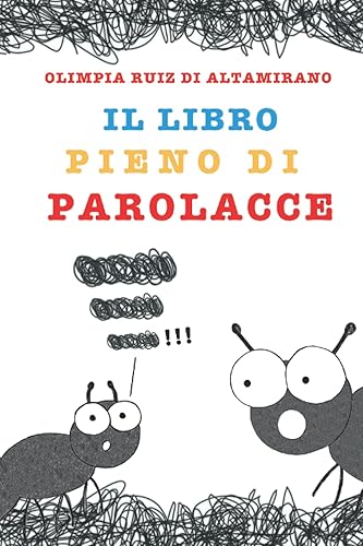 Il libro pieno di parolacce: Solo per bambini che ne conoscono almeno una e genitori che non vorrebbero mai sentirle...