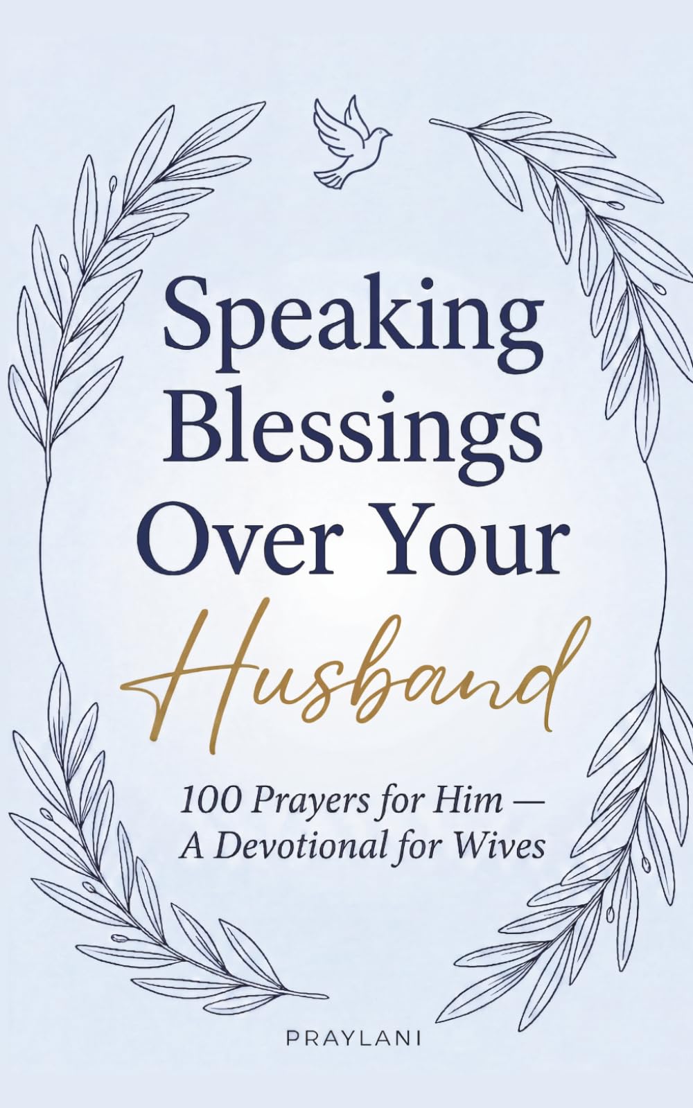 Speaking Blessings Over Your Husband: 100 Prayers for Him - A Devotional for Wives