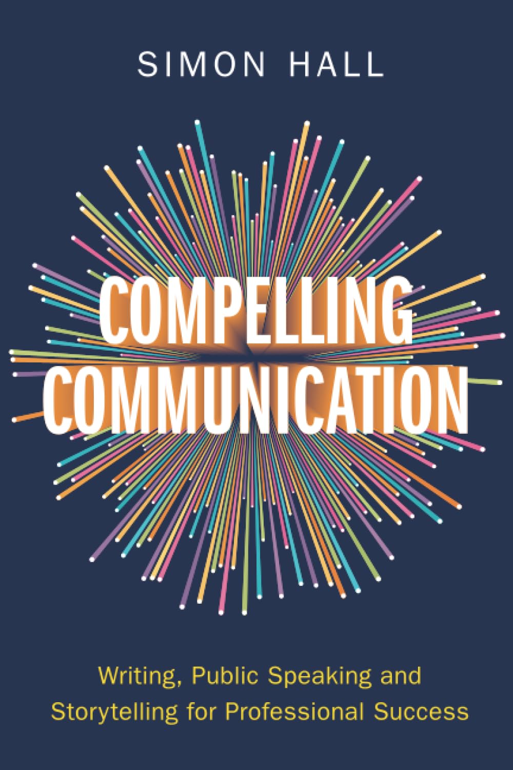 Compelling Communication: Writing, Public Speaking and Storytelling for Professional Success