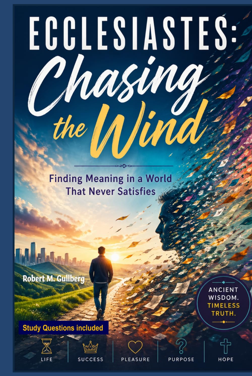 Ecclesiastes: Chasing the Wind: Finding Meaning in a World that Never Satisfies
