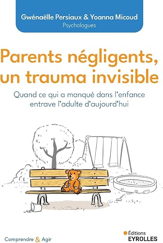 un trauma invisible: Quand ce qui a manqué dans l'enfance entrav Parents négligents