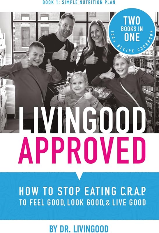 Livingood Approved: How to Stop Eating C.R.A.P. to Feel Good, Look Good, and Live Good