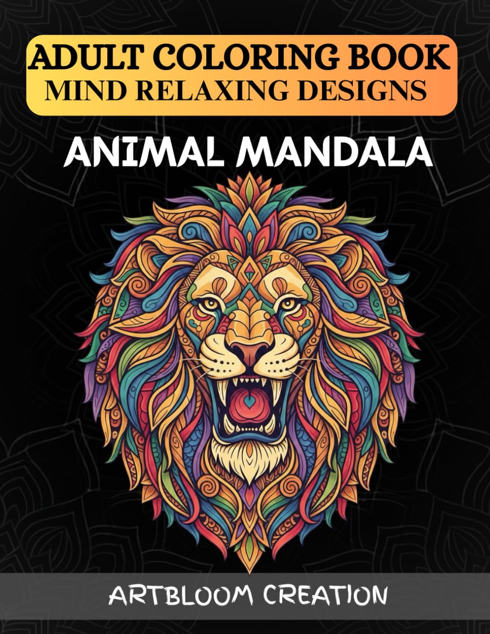 Animal Mandala Coloring Book for Adults : Stress-Relieving Designs with Lions, Elephants, Owls, Horses, Cats, Dogs & More: Relaxing Animal Mandala Designs for Stress Relief, Mindfulness & Creativity